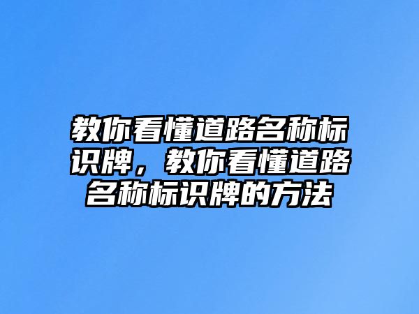 教你看懂道路名稱標(biāo)識牌，教你看懂道路名稱標(biāo)識牌的方法