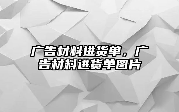 廣告材料進(jìn)貨單，廣告材料進(jìn)貨單圖片