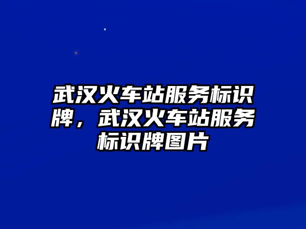 武漢火車站服務標識牌，武漢火車站服務標識牌圖片