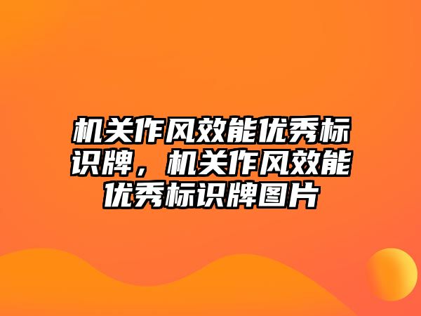 機關作風效能優(yōu)秀標識牌，機關作風效能優(yōu)秀標識牌圖片