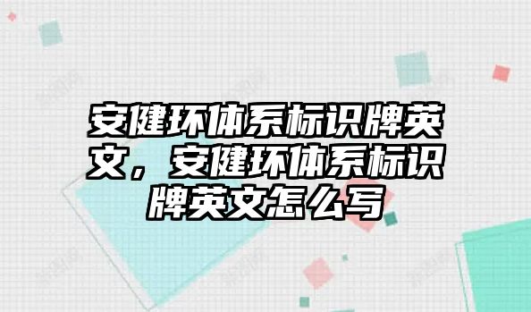 安健環(huán)體系標(biāo)識(shí)牌英文，安健環(huán)體系標(biāo)識(shí)牌英文怎么寫(xiě)