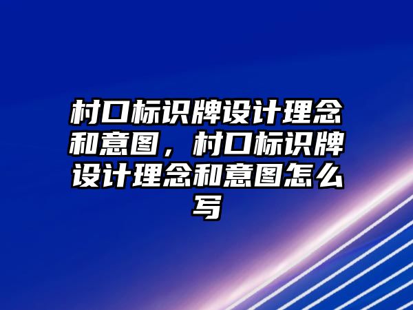 村口標識牌設計理念和意圖，村口標識牌設計理念和意圖怎么寫