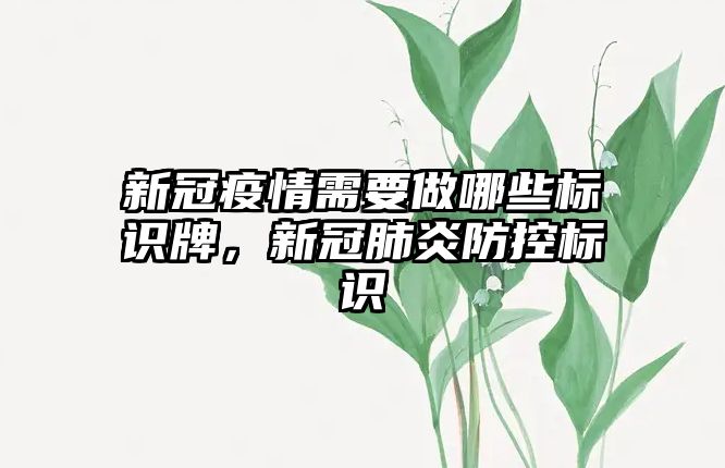 新冠疫情需要做哪些標(biāo)識牌，新冠肺炎防控標(biāo)識