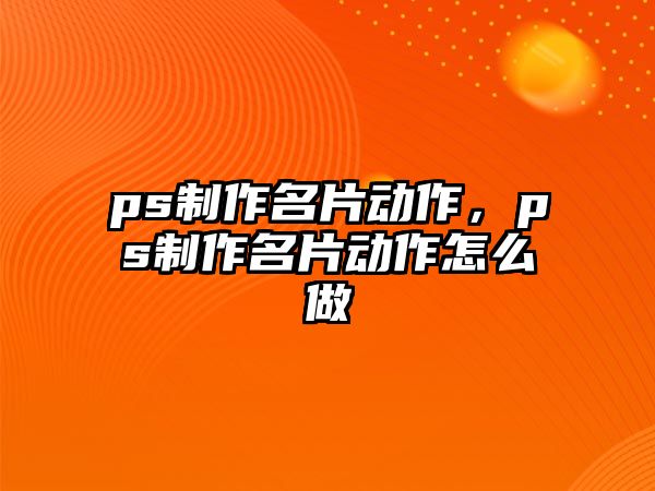 ps制作名片動作，ps制作名片動作怎么做