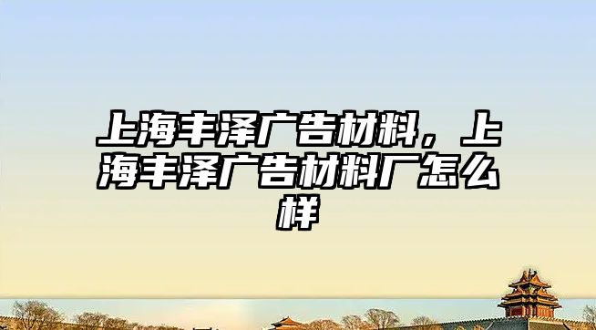 上海豐澤廣告材料，上海豐澤廣告材料廠怎么樣