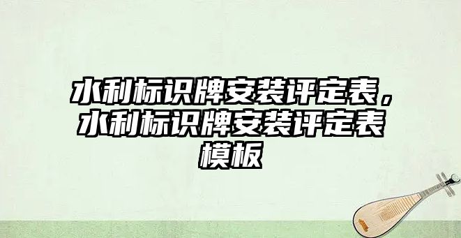 水利標識牌安裝評定表，水利標識牌安裝評定表模板