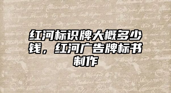 紅河標識牌大概多少錢，紅河廣告牌標書制作