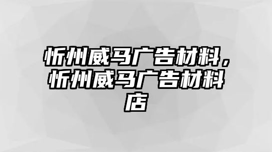 忻州威馬廣告材料，忻州威馬廣告材料店