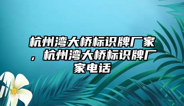 杭州灣大橋標識牌廠家，杭州灣大橋標識牌廠家電話