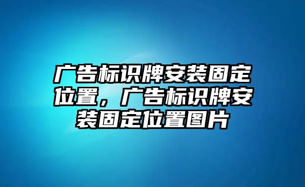 廣告標(biāo)識(shí)牌安裝固定位置，廣告標(biāo)識(shí)牌安裝固定位置圖片