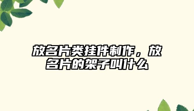 放名片類掛件制作，放名片的架子叫什么