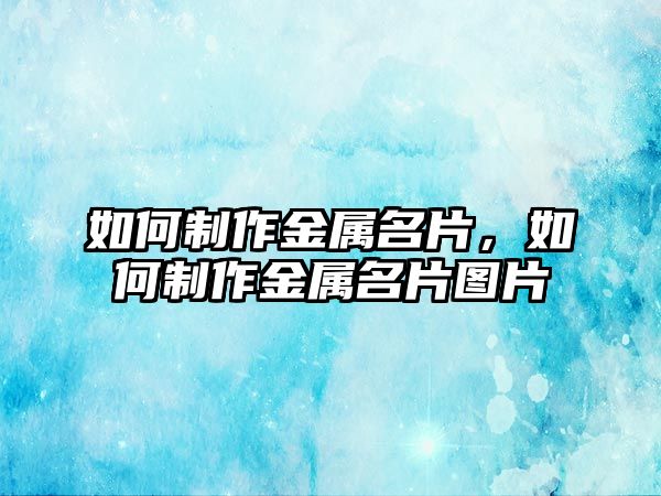 如何制作金屬名片，如何制作金屬名片圖片