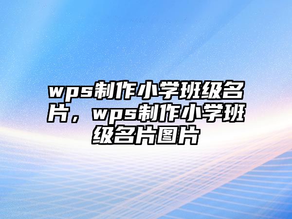 wps制作小學(xué)班級名片，wps制作小學(xué)班級名片圖片