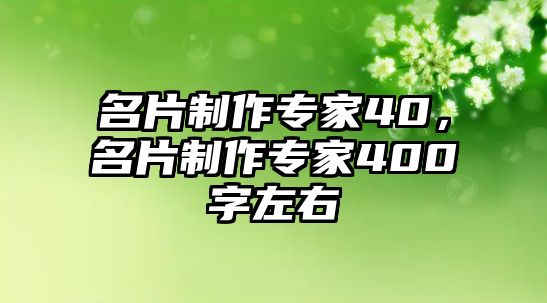 名片制作專家40，名片制作專家400字左右