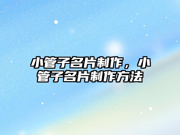 小管子名片制作，小管子名片制作方法