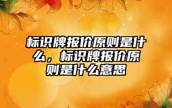 標識牌報價原則是什么，標識牌報價原則是什么意思