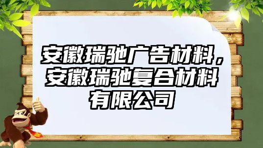 安徽瑞馳廣告材料，安徽瑞馳復合材料有限公司