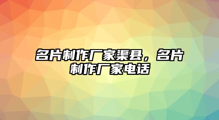 名片制作廠家渠縣，名片制作廠家電話