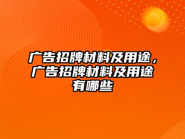 廣告招牌材料及用途，廣告招牌材料及用途有哪些