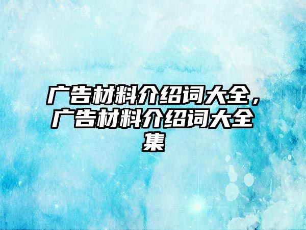 廣告材料介紹詞大全，廣告材料介紹詞大全集