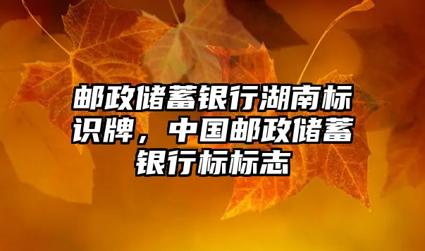 郵政儲蓄銀行湖南標識牌，中國郵政儲蓄銀行標標志