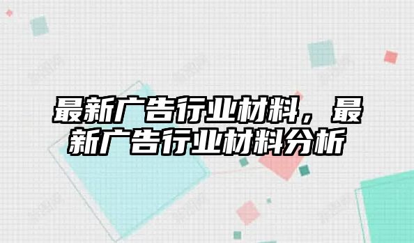 最新廣告行業(yè)材料，最新廣告行業(yè)材料分析