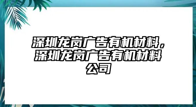 深圳龍崗廣告有機(jī)材料，深圳龍崗廣告有機(jī)材料公司