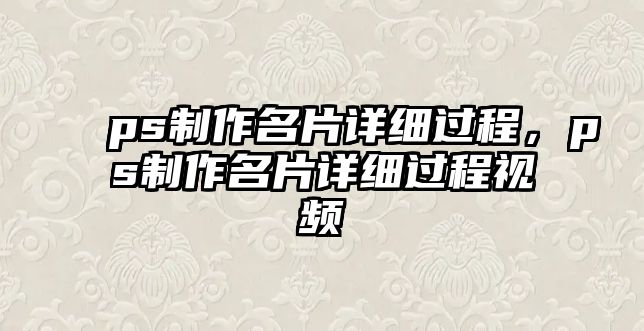 ps制作名片詳細過程，ps制作名片詳細過程視頻