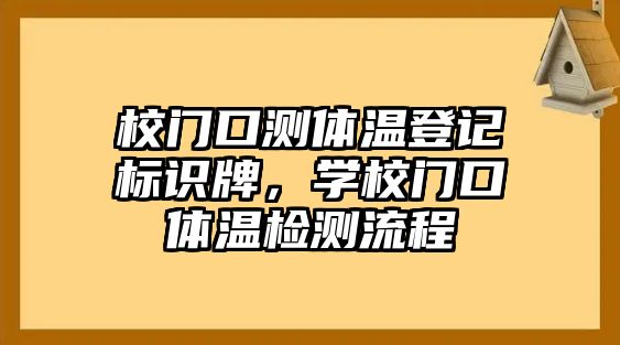 校門口測體溫登記標(biāo)識牌，學(xué)校門口體溫檢測流程