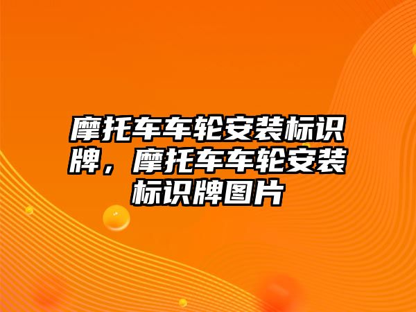 摩托車車輪安裝標(biāo)識牌，摩托車車輪安裝標(biāo)識牌圖片