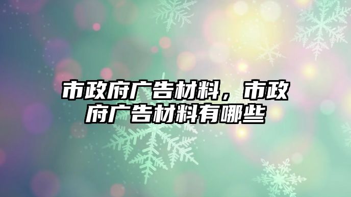 市政府廣告材料，市政府廣告材料有哪些