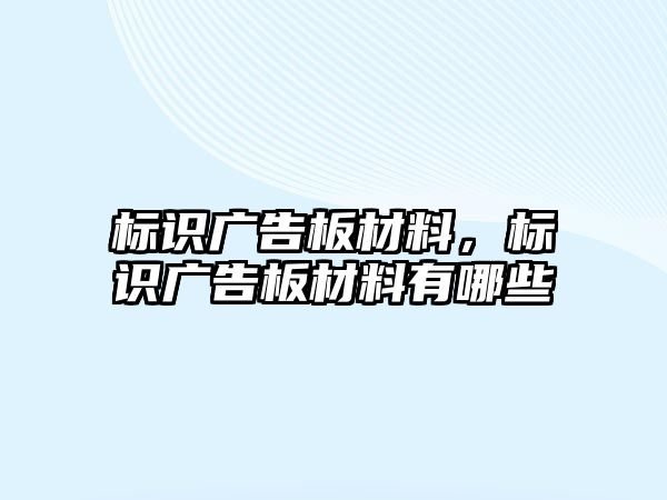 標識廣告板材料，標識廣告板材料有哪些