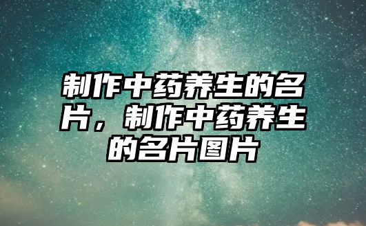 制作中藥養(yǎng)生的名片，制作中藥養(yǎng)生的名片圖片