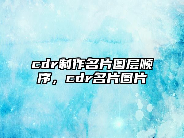 cdr制作名片圖層順序，cdr名片圖片