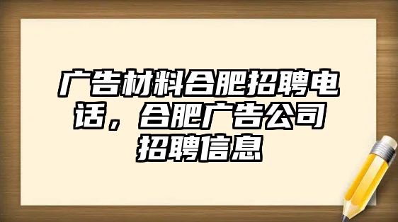 廣告材料合肥招聘電話，合肥廣告公司招聘信息