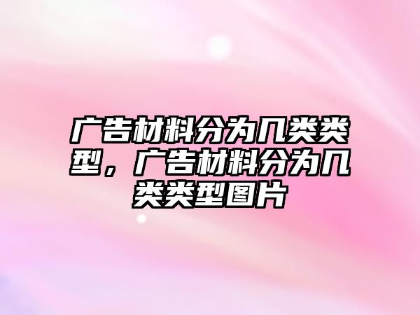 廣告材料分為幾類類型，廣告材料分為幾類類型圖片