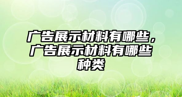 廣告展示材料有哪些，廣告展示材料有哪些種類