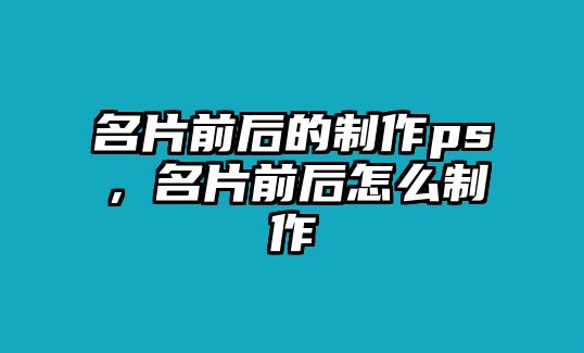 名片前后的制作ps，名片前后怎么制作