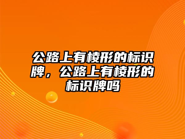 公路上有棱形的標(biāo)識(shí)牌，公路上有棱形的標(biāo)識(shí)牌嗎