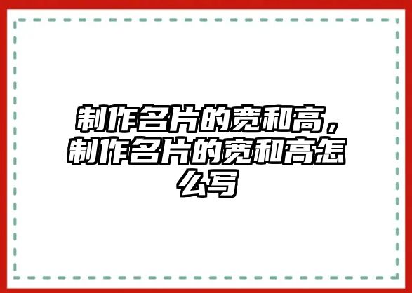 制作名片的寬和高，制作名片的寬和高怎么寫