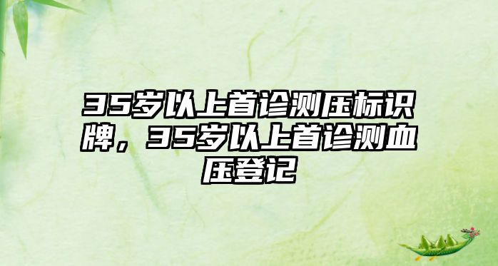 35歲以上首診測(cè)壓標(biāo)識(shí)牌，35歲以上首診測(cè)血壓登記