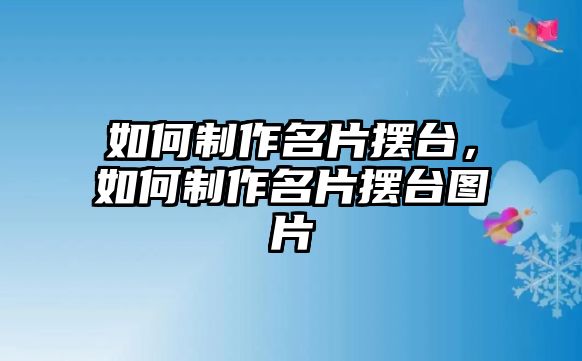 如何制作名片擺臺，如何制作名片擺臺圖片