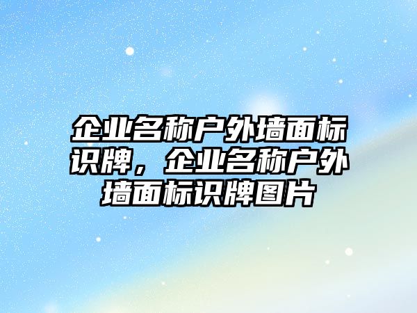 企業(yè)名稱戶外墻面標識牌，企業(yè)名稱戶外墻面標識牌圖片