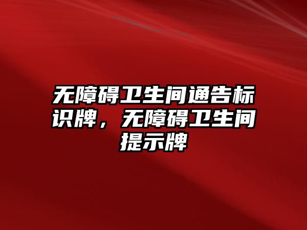 無障礙衛(wèi)生間通告標識牌，無障礙衛(wèi)生間提示牌