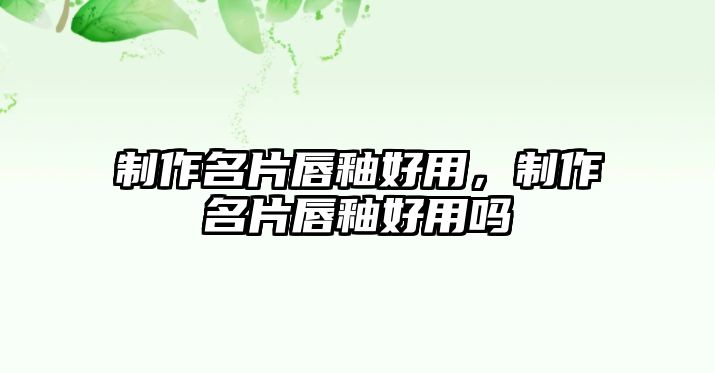 制作名片唇釉好用，制作名片唇釉好用嗎