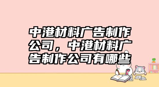 中港材料廣告制作公司，中港材料廣告制作公司有哪些