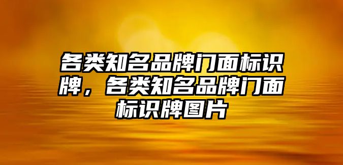 各類知名品牌門面標(biāo)識牌，各類知名品牌門面標(biāo)識牌圖片