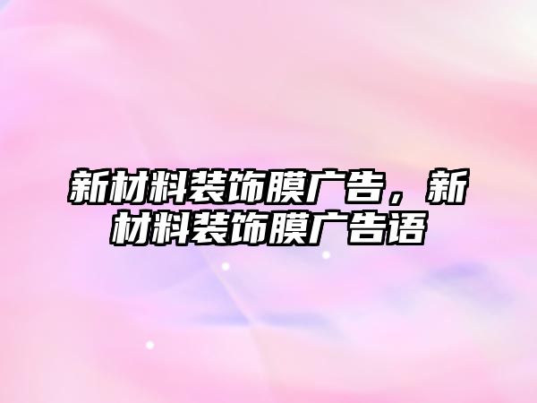 新材料裝飾膜廣告，新材料裝飾膜廣告語