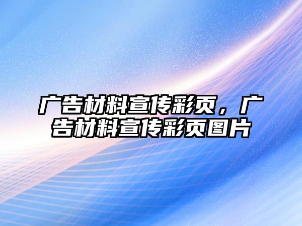 廣告材料宣傳彩頁(yè)，廣告材料宣傳彩頁(yè)圖片