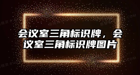 會(huì)議室三角標(biāo)識(shí)牌，會(huì)議室三角標(biāo)識(shí)牌圖片